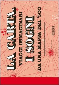 La carta. I sogni. Viaggi immaginari da una mappa del '500