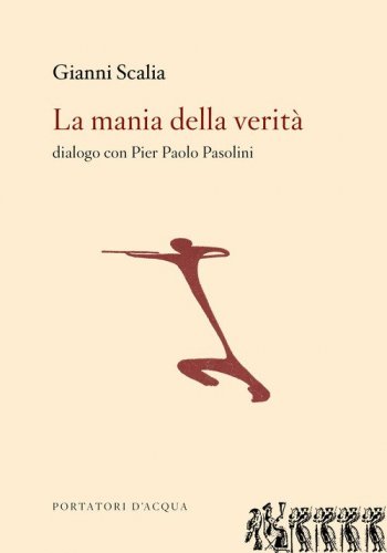 La mania della verit&agrave;. Dialogo con Pier Paolo Pasolini