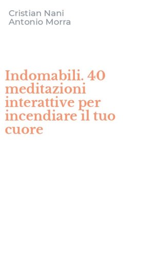 Indomabili. 40 meditazioni interattive per incendiare il tuo cuore