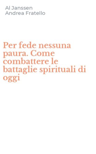 Per fede nessuna paura. Come combattere le battaglie spirituali di oggi
