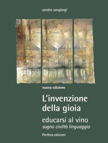 L'invenzione della gioia. Educarsi al vino. Sogno, civilt&agrave;, linguaggio