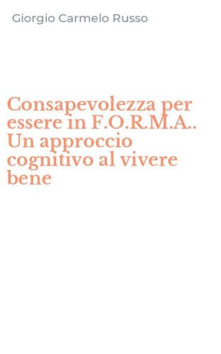 Consapevolezza per essere in F.O.R.M.A.. Un approccio cognitivo al vivere bene