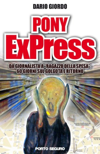 Pony ExPress. Da giornalista a &laquo;ragazzo della spesa&raquo;. 60 giorni sul Golgota e ritorno