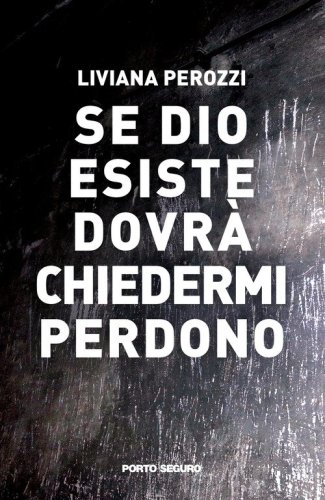 Se Dio esiste dovr&agrave; chiedermi perdono