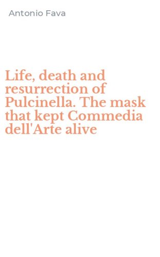 Life, death and resurrection of Pulcinella. The mask that kept Commedia dell'Arte alive