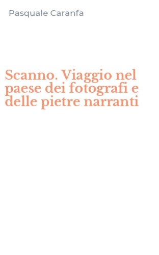 Scanno. Viaggio nel paese dei fotografi e delle pietre narranti