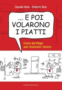 ... E poi volarono i piatti. Come dal litigio pu&ograve; rinascere l'amore