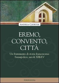Eremo, convento, citt&agrave;. Un frammento di storia francescana: Sansepolcro, secoli XIII-XV