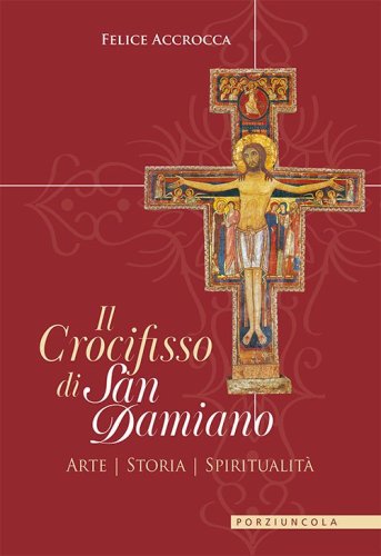Il crocifisso di san Damiano. Arte, storia, spiritualit&agrave;