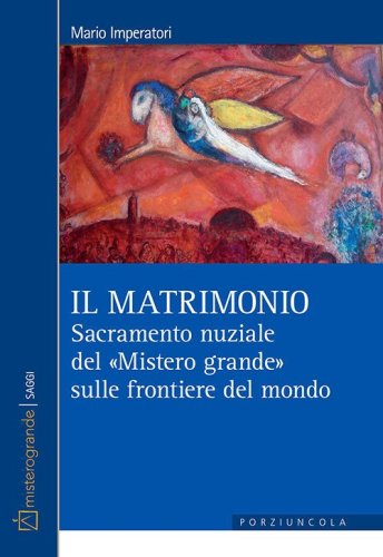 Il matrimonio. Sacramento nuziale del &laquo;Mistero grande&raquo; sulle frontiere del mondo
