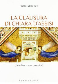 La clausura di Chiara d'Assisi. Un valore o una necessit&agrave;?