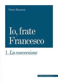 La conversione. Io, frate Francesco