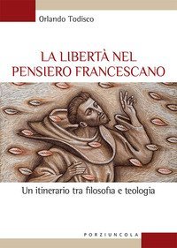 La libert&agrave; nel pensiero francescano. Un itinerario tra filosofia e teologia