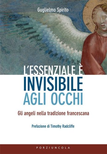 L'essenziale &egrave; invisibile agli occhi. Gli angeli nella tradizione francescana