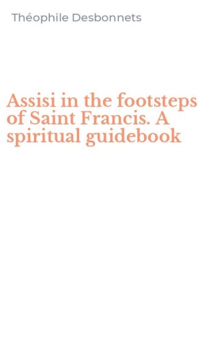 Assisi in the footsteps of Saint Francis. A spiritual guidebook