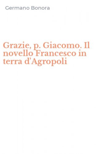 Grazie, p. Giacomo. Il novello Francesco in terra d'Agropoli
