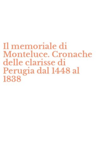 Il memoriale di Monteluce. Cronache delle clarisse di Perugia dal 1448 al 1838