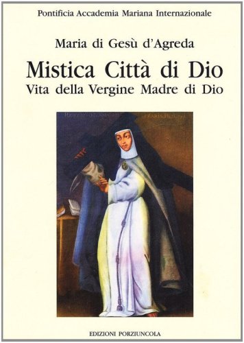 Mistica citt&agrave; di Dio. Vita della Vergine madre di Dio