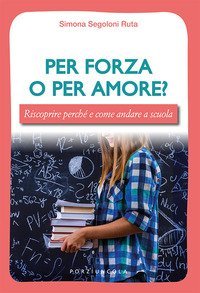 Per forza o per amore? Riscoprire perch&eacute; e come andare a scuola