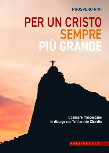 Per un Cristo sempre pi&ugrave; grande. Il pensare francescano in dialogo con Teilhard de Chardin