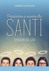 Proviamo a vivere da santi. Istruzioni per l'uso