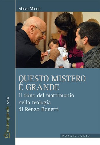 Questo mistero &egrave; grande. Il dono del matrimonio nella teologia di Renzo Bonetti