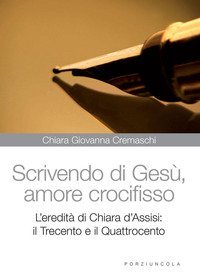 Scrivedo di Ges&ugrave;, amore crocifisso. L'eredit&agrave; di Chiara d'Assisi: il Trecento e il Quattrocento