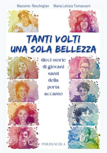 Tanti volti, una sola bellezza. Dieci storie di giovani santi della porta accanto
