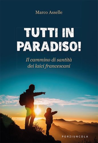 Tutti in paradiso! Il cammino di santit&agrave; dei laici francescani