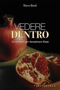 Vedere dentro. 13 racconti per incontrare Ges&ugrave;