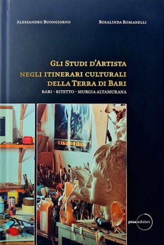 Gli studi d'artista negli itinerari culturali della terra di Bari. Bari - Bitetto - Murgia Altamurana