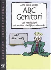 ABC genitori. Utili meditazioni sul mestiere pi&ugrave; diffuso del mondo