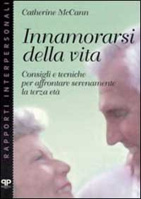 Innamorarsi della vita. Consigli e tecniche per affrontare serenamente la terza et&agrave;