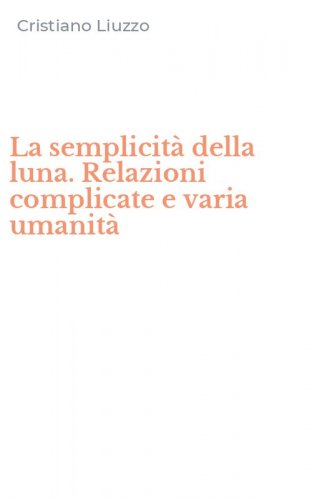 La semplicit&agrave; della luna. Relazioni complicate e varia umanit&agrave;