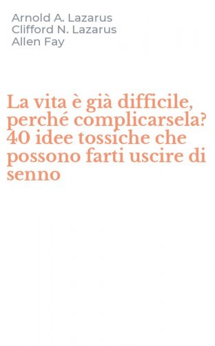 La vita &egrave; gi&agrave; difficile, perch&eacute; complicarsela? 40 idee tossiche che possono farti uscire di senno