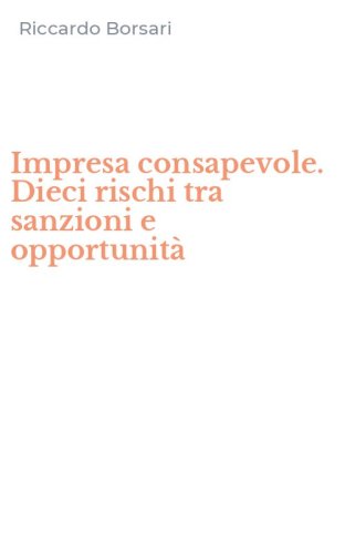 Impresa consapevole. Dieci rischi tra sanzioni e opportunit&agrave;