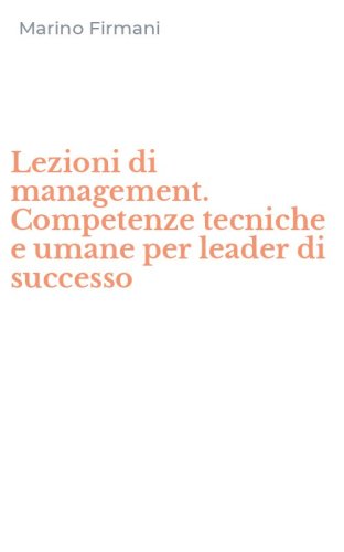 Lezioni di management. Competenze tecniche e umane per leader di successo