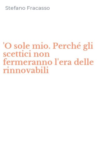 'O sole mio. Perch&eacute; gli scettici non fermeranno l'era delle rinnovabili