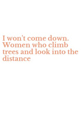 I won't come down. Women who climb trees and look into the distance