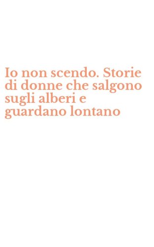 Io non scendo. Storie di donne che salgono sugli alberi e guardano lontano