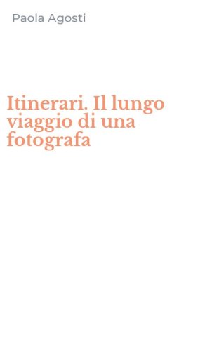 Itinerari. Il lungo viaggio di una fotografa