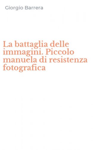 La battaglia delle immagini. Piccolo manuela di resistenza fotografica