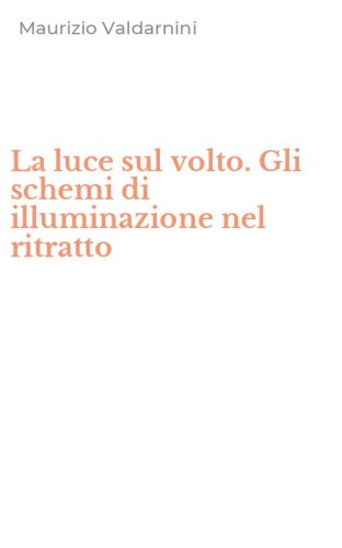 La luce sul volto. Gli schemi di illuminazione nel ritratto
