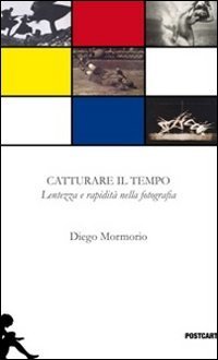 Catturare il tempo. Lentezza e rapidit&agrave; nella fotografia