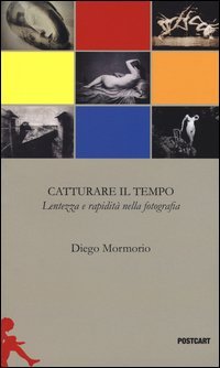 Catturare il tempo. Lentezza e rapidit&agrave; nella fotografia