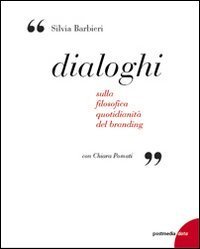 Dialoghi. Sulla filosofica quotidianit&agrave; del branding