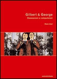Gilbert & George. Ossessioni e compulsioni