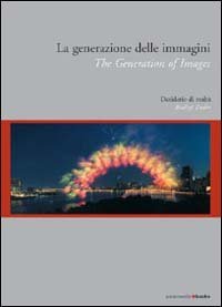 La generazione delle immagini. Desiderio di realt&agrave;. Eidz. italiana e inglese