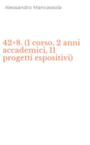 42+8. (1 corso, 2 anni accademici, 11 progetti espositivi)