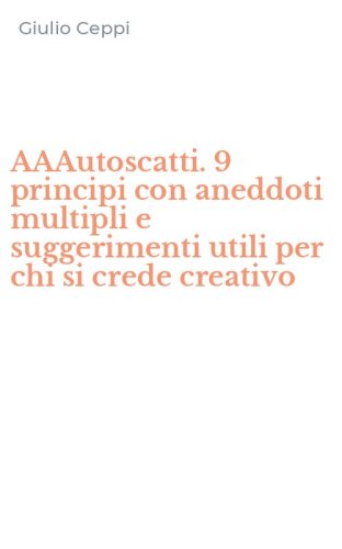 AAAutoscatti. 9 principi con aneddoti multipli e suggerimenti utili per chi si crede creativo